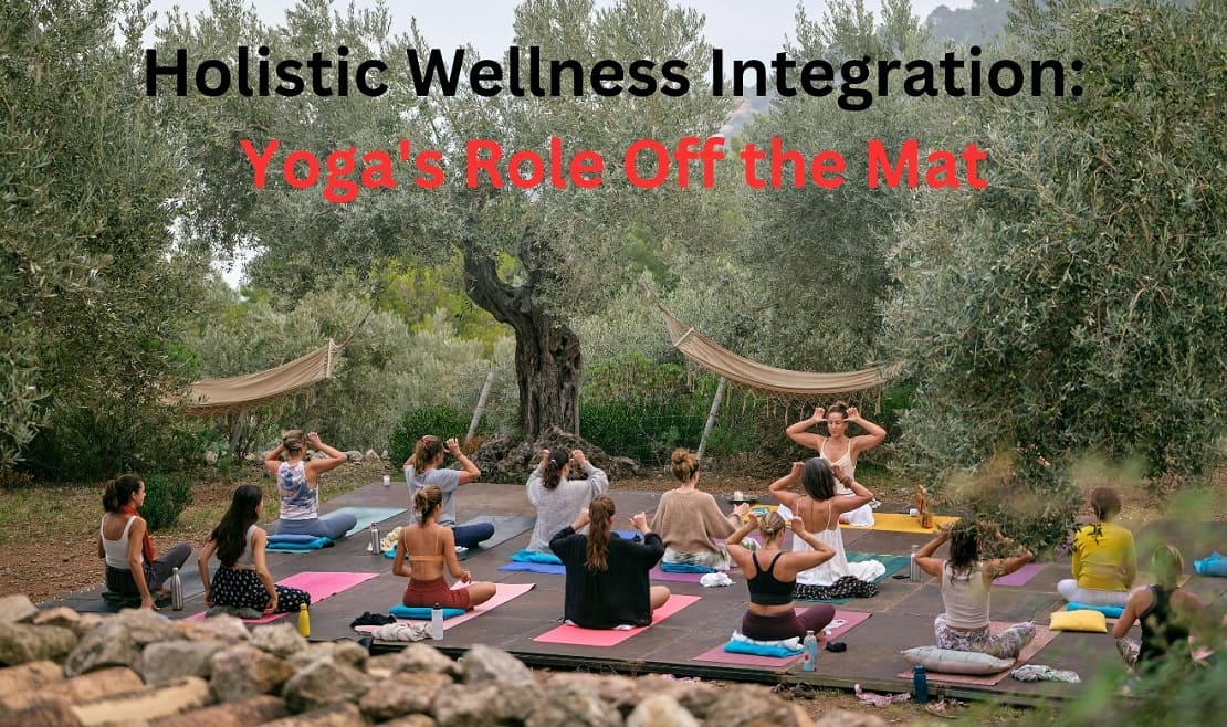 Holistic Wellness Integration: Yoga's Role Off the Mat