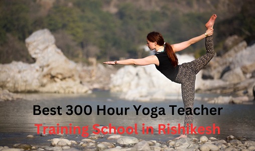 Best 300 Hour Yoga Teacher Training School in Rishikesh