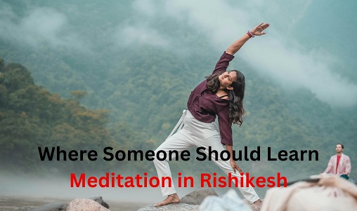 Where Someone Should Learn Meditation in Rishikesh