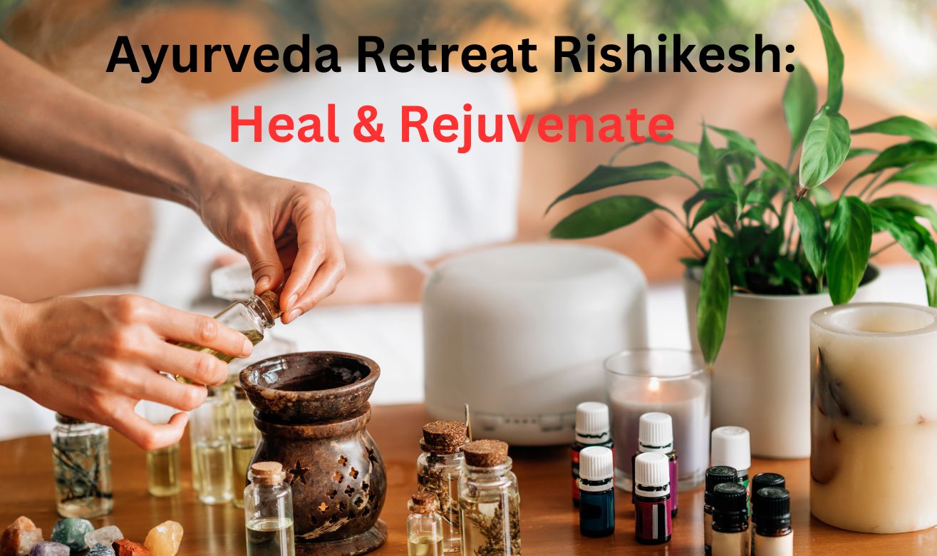 Ayurveda Retreat Rishikesh: Heal & Rejuvenate Ayurveda Retreat Rishikesh: Heal & Rejuvenate