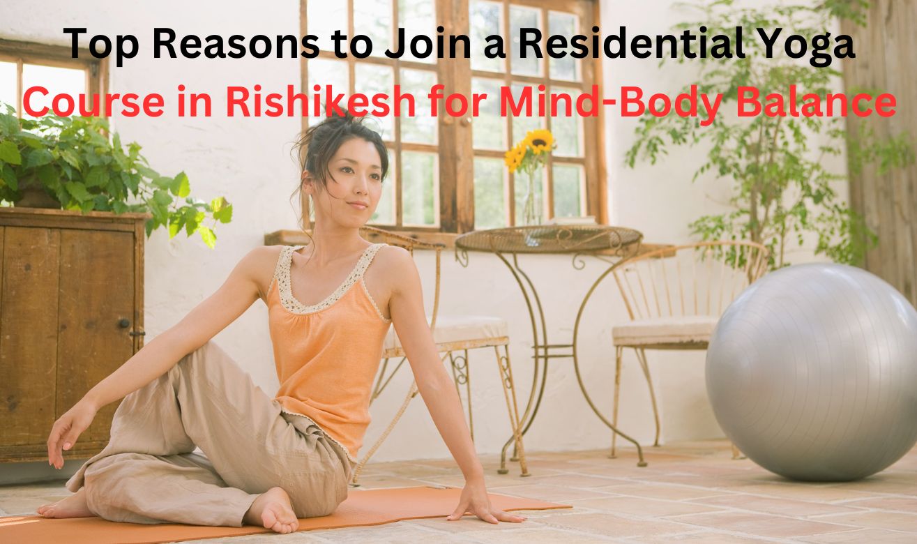 Top Reasons to Join a Residential Yoga Course in Rishikesh for Mind-Body Balance